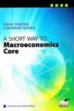 Cumpara ieftin A short way to macroeconomics core. Revisited and added edition/Hudea Oana Simona