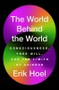 The World Behind the World: Consciousness, Free Will, and the Limits of Science