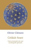 Celalalt Soare. Cateva insemnari ale unei autobiografii spirituale &ndash; Olivier Clement