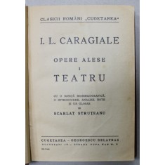 I.L. CARAGIALE , OPERE ALESE , VOLUMUL I : TEATRU , cu note , analize ..de SCARLAT STRUTEANU , 1940
