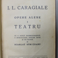 I.L. CARAGIALE , OPERE ALESE , VOLUMUL I : TEATRU , cu note , analize ..de SCARLAT STRUTEANU , 1940