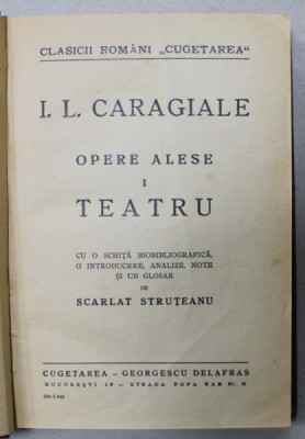I.L. CARAGIALE , OPERE ALESE , VOLUMUL I : TEATRU , cu note , analize ..de SCARLAT STRUTEANU , 1940 foto