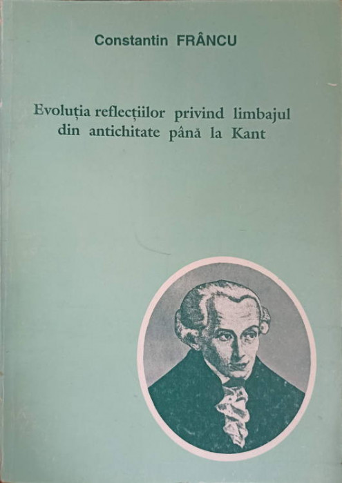 EVOLUTIA REFLECTIILOR PRIVIND LIMBAJUL DIN ANTICHITATE PANA LA KANT-CONSTANTIN FRANCU-94882