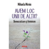 Avem Loc Unii De Altii? Democratizare Si Feminism - Mihaela Miroiu