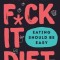 The F*ck It Diet: Eating Should Be Easy