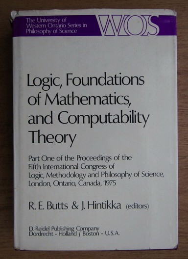 Logic, Foundations of mathematics and computability theory Butts Hintikka eds.