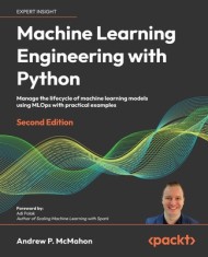 Machine Learning Engineering with Python - Second Edition: Manage the lifecycle of machine learning models using MLOps with practical examples foto