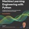 Machine Learning Engineering with Python - Second Edition: Manage the lifecycle of machine learning models using MLOps with practical examples