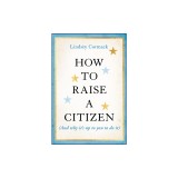 How to Raise a Citizen (and Why It's Up to You to Do It)
