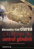 Cumpara ieftin Calatorii in centrul gandirii | Alexandru Vlad Ciurea, Minerva