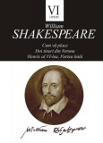 Opere, vol. VI. Cum va place. Doi tineri din Verona. Henric al VI-lea, Partea intai &ndash; William Shakespeare