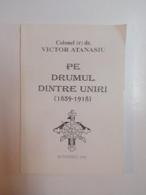 PE DRUMUL DINTRE UNIRI (1859 - 1918) de VICTOR ATANASIU , 1995, DEDICATIE foto