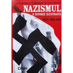 Ascensiunea Si Prabusirea Lui Adolf Hitler , Nazismul , O Ist - Paul Roland , X298