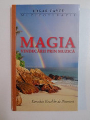 MAGIA VINDECARII PRIN MUZICA , EDGAR CAYCE , MUZICOTERAPIA SAU CUM SA NE VINDECAM CU AJUTORUL MUZICII de DOROTHEE KOECHLIN DE BIZEMONT , 2005 foto