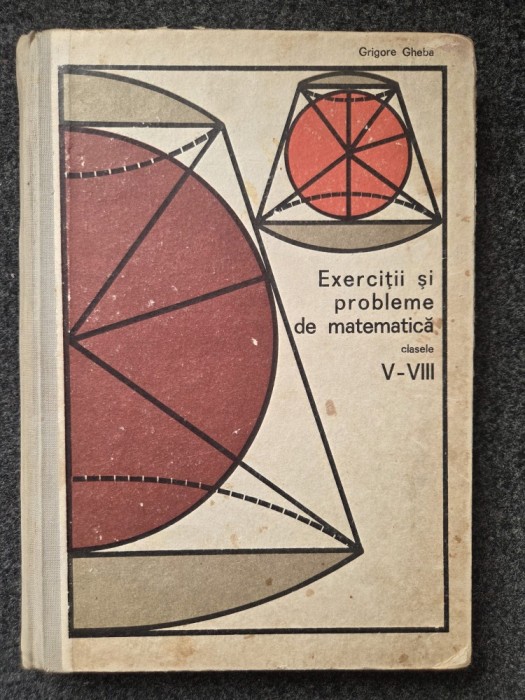 EXERCITII SI PROBLEME DE MATEMATICA CLASELE V-VIII - Grigore Gheba