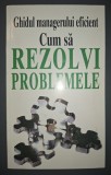 Ghidul Managerului Eficient - Rezolvare Probleme, Karen Berman, J. Rodney Turner, Everett E. Adam Jr., Romana, Cartonata, Codecs