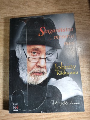 Johnny Raducanu - Singuratatea... meseria mea (Regent House Printing &amp;amp; Publishing, 2001) foto