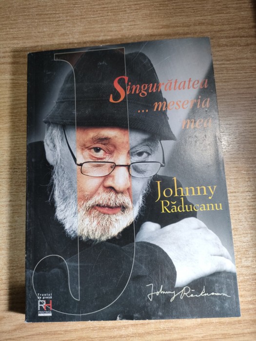 Johnny Raducanu - Singuratatea... meseria mea (Regent House Printing &amp; Publishing, 2001)