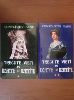 Constantin Gane - Trecute vieti de doamne si domnite ( 2 vol. ) foto