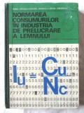 &quot;NORMAREA CONSUMURILOR IN INDUSTRIA DE PRELUCRARE A LEMNULUI&quot;, M. Oprisan, 1978