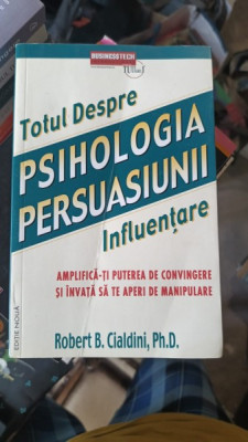 TOTUL DESPRE PSIHOLOGIA PERSUASIUNII - ROBERT B. CIALDINI foto