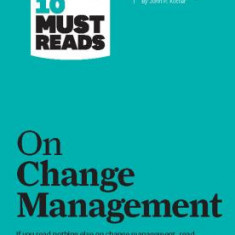 HBR's 10 Must Reads on Change Management (Including Featured Article ""Leading Change,"" by John P. Kotter)