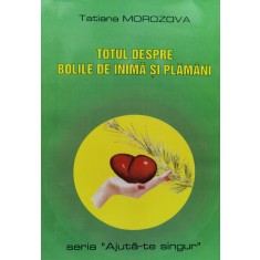 Totul Despre Bolile De Inima Si Plamani - Tatiana Morozova , D679