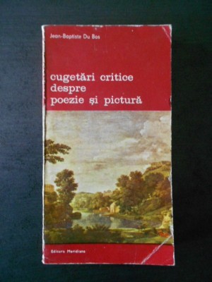 Jean Baptiste Du Bos - Cugetari critice despre poezie si pictura foto