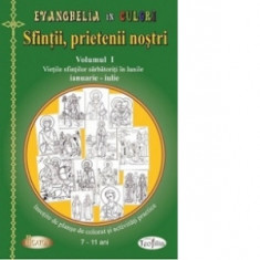 Sfintii, prietenii nostri (vol. 1) - Vietile sfintilor sarbatoriti in lunile ianuarie-iulie, insotite de planse de colorat si activitati practice (7-1