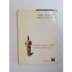 DESPRE IDOLATRIE , O ARHEOLOGIE A STIINTELOR RELIGIOASE de CARMEN BERNAND , SERGE GRUZINSKI , 1998