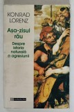 ASA-ZISUL RAU . DESPRE ISTORIA NATURALA A AGRESIUNII de KONRAD LORENZ , 1998 * PREZINTA HALOURI DE APA