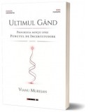 Ultimul gand. Progresia mintii spre punctul de incertitudine - Vianu Muresan