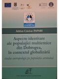 Adrian Cristian Papari - Aspecte identitare ale populatiei multietnice din Dobrogea, in contextul globalizarii (Editia: 2013)