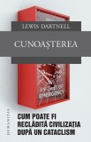 Cunoasterea. Cum poate fi recladita civilizatia dupa un cataclism &ndash; Lewis Dartnell