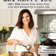 Eat Happy, Too: 160+ New Gluten Free, Grain Free, Low Carb Recipes Made from Real Foods for a Joyful Life