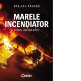 Marele incendiator. Cronica unui fapt divers - Stelian Tanase