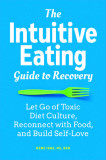 The Intuitive Eating Guide to Recovery: Let Go of Toxic Diet Culture, Reconnect with Food, and Build Self-Love