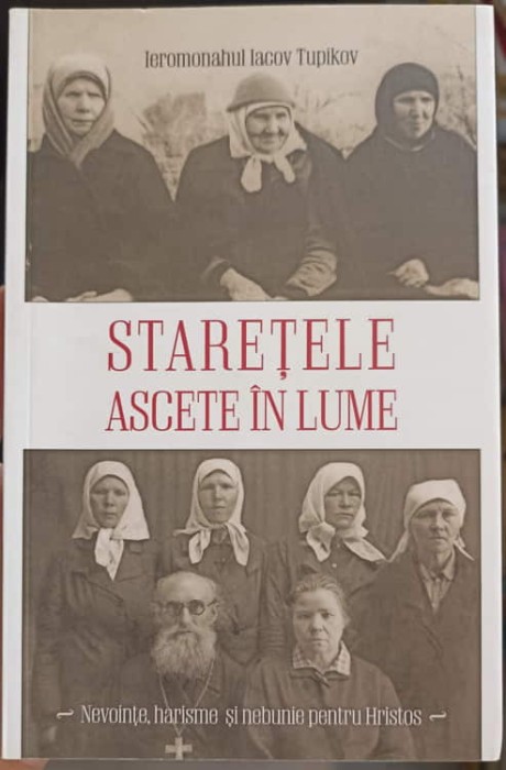 STARETELE ASCETE IN LUME. NEVOINTE, HARISME SI NEBUNIE PENTRU HRISTOS-IACOV TUPIKOV-262938