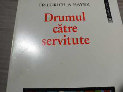 DRUMUL CATRE SERVITUTE - FRIEDRICH A HAYEK, HUMANITAS, 1997 , 315 PAG foto