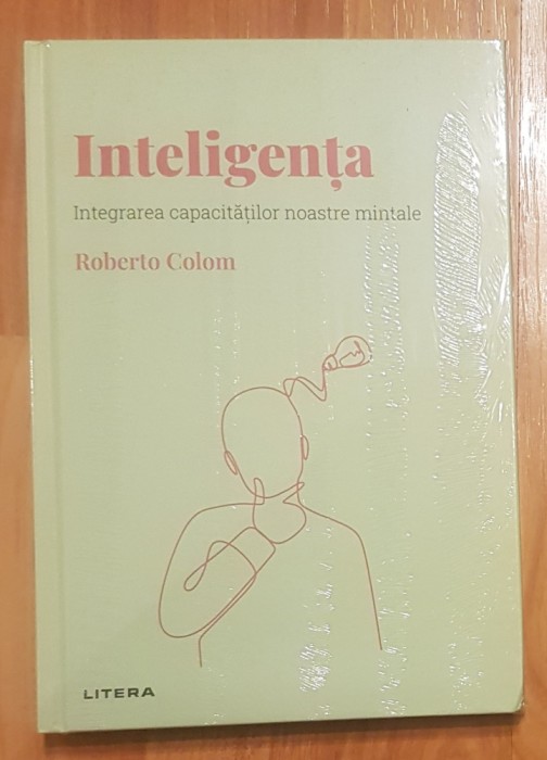 Inteligenta. Integrarea capacitatilor noastre mintale de Roberto Colom