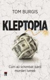Kleptopia. Cum au schimbat banii murdari lumea/Tom Burgis