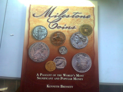 MILESTONE COINS. A pageant of the world&amp;#039;s most significant and popular money - KENNETH BRESSETT (MONEDE MILESTONE. Un concurs al celor mai importante foto