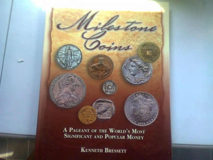 MILESTONE COINS. A pageant of the world&#039;s most significant and popular money - KENNETH BRESSETT (MONEDE MILESTONE. Un concurs al celor mai importante