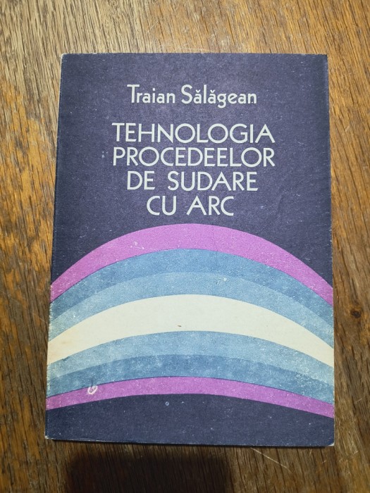 Tehnologia procedeelor de sudare cu arc - Traian Salagean / R4P3F
