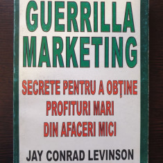 GUERILLA MARKETING Secrete pentru a obtine profituri mari - Jay Conrad Levinson