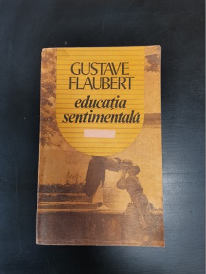 Gustave Flaubert &amp;ndash; Educatia Sentimentala (Editura Porus, 1991)(Stare f buna, fara defecte) foto