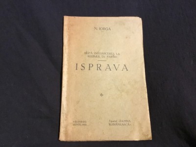 carte Isprava - dupa intoarcerea la regimul de partid de N. Iorga anul 1932 / 72 pagini ! foto