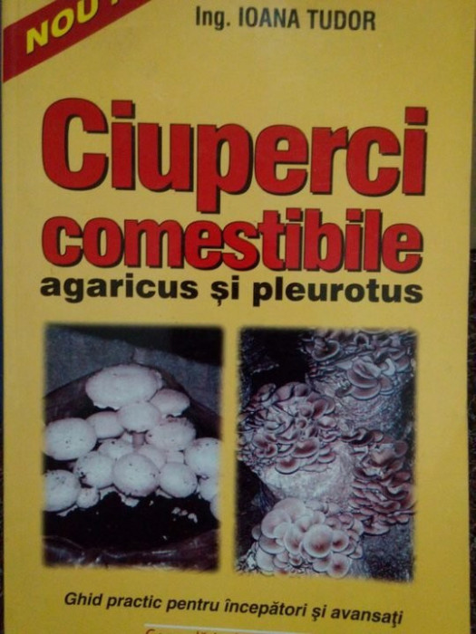 Ioana Tudor - Ciuperci comestibile agaricus si pleurotus (editia 2001)