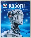 ROBOTII , SUPERCREIERE SI AJUTOARE PUTERNICE, COLECTIA PENTRU COPII &#039; CE SI CUM &#039; , 2022