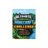Ultimate Unofficial Minecraft Challenge: A Collection of Creative, Collaborative Projects That Connect In-Game Challenges with Hands-On Activities